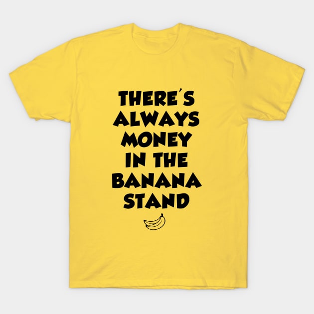 There's always money in the banana stand T-Shirt by sandyrm